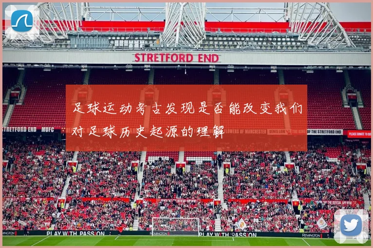 足球运动考古发现是否能改变我们对足球历史起源的理解
