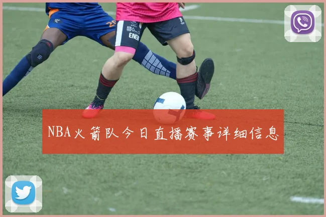 NBA火箭队今日直播赛事详细信息